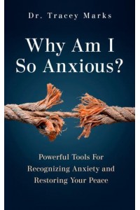 Why Am I So Anxious? Powerful Tools for Recognizing Anxiety and Restoring Your Peace