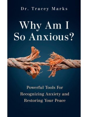 Why Am I So Anxious? Powerful Tools for Recognizing Anxiety and Restoring Your Peace