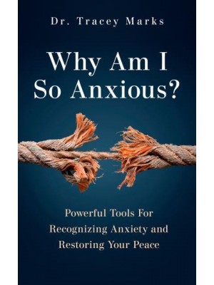 Why Am I So Anxious? Powerful Tools for Recognizing Anxiety and Restoring Your Peace