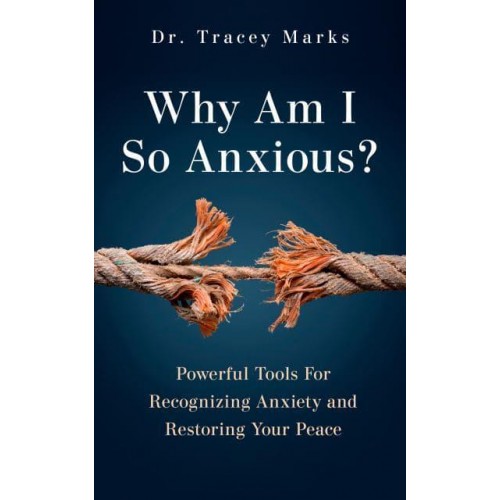 Why Am I So Anxious? Powerful Tools for Recognizing Anxiety and Restoring Your Peace