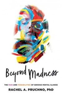 Beyond Madness The Pain and Possibilities of Serious Mental Illness