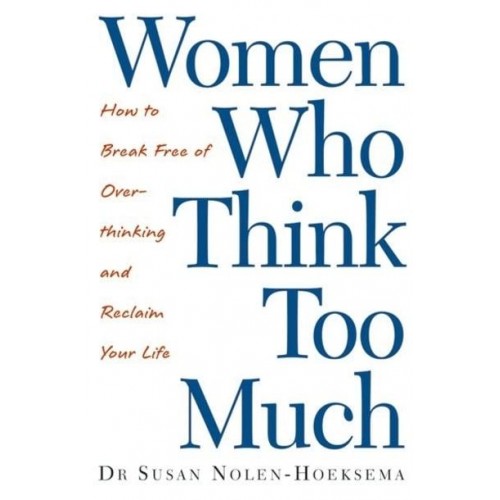 Women Who Think Too Much How to Break Free of Over-Thinking and Reclaim Your Life