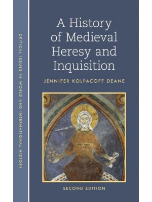 A History of Medieval Heresy and Inquisition - Critical Issues in World and International History