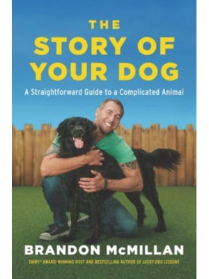 The Story of Your Dog A Straightforward Guide to a Complicated Animal