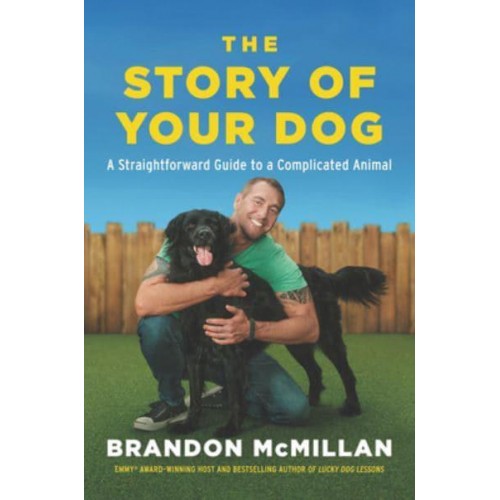 The Story of Your Dog A Straightforward Guide to a Complicated Animal