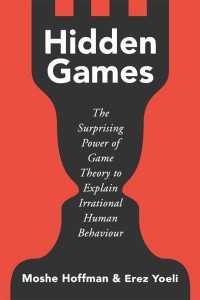 Hidden Games The Surprising Power of Game Theory to Explain Irrational Human Behaviour