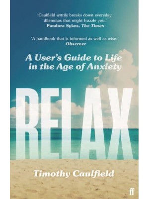 Relax A User's Guide to Life in the Age of Anxiety