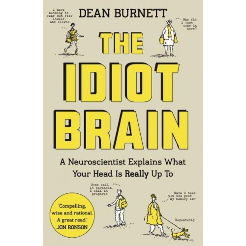 The Idiot Brain A Neuroscientist Explains What Your Head Is Really Up To