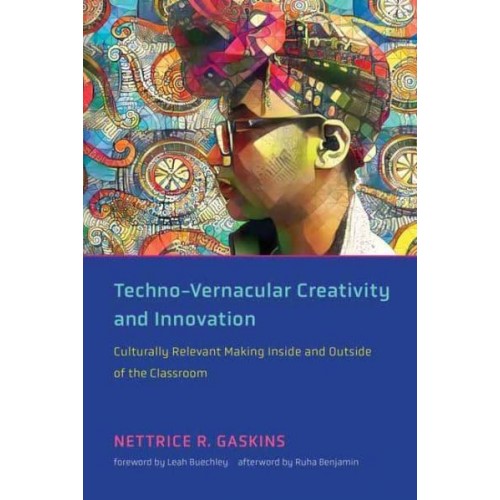 Techno-Vernacular Creativity and Innovation Culturally Relevant Making Inside and Outside of the Classroom
