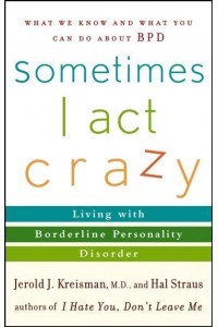 Sometimes I Act Crazy Living With Borderline Personality Disorder