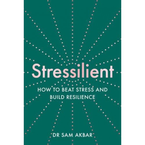 Stressilient How to Beat Stress and Build Resilience