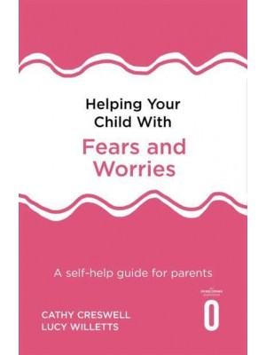 Helping Your Child With Fears and Worries A Self-Help Guide for Parents - Helping Your Child