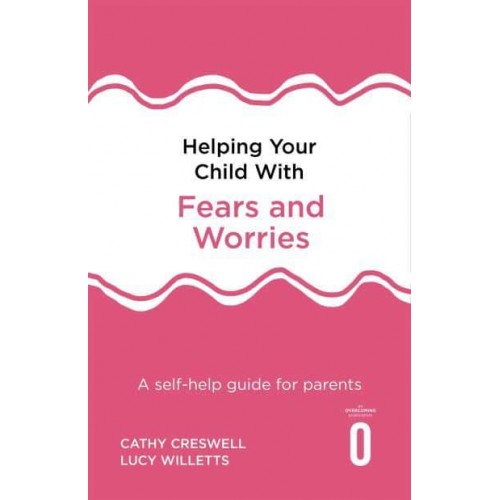 Helping Your Child With Fears and Worries A Self-Help Guide for Parents - Helping Your Child
