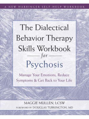 The Dialectical Behavior Therapy Skills Workbook for Psychosis Manage Your Emotions, Reduce Symptoms, and Get Back to Your Life