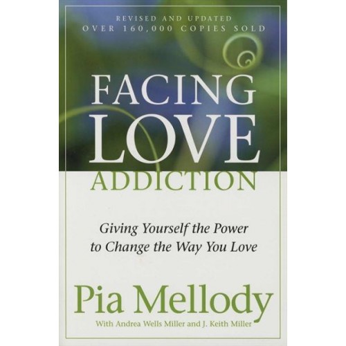 Facing Love Addiction Giving Yourself the Power to Change the Way You Love