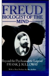Freud, Biologist of the Mind Beyond the Psychoanalytic Legend