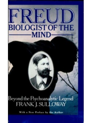 Freud, Biologist of the Mind Beyond the Psychoanalytic Legend