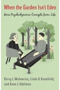 When the Garden Isn't Eden More Psychodynamic Concepts from Life