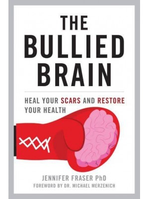 The Bullied Brain Heal Your Scars and Restore Your Health