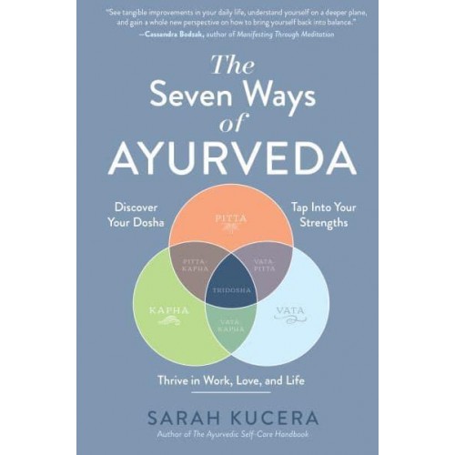 The Seven Ways of Ayurveda Discover Your Dosha, Tap Into Your Strengths and Thrive in Work, Love, and Life
