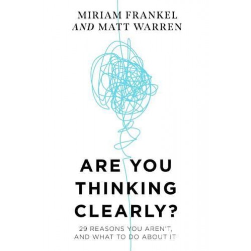 Are You Thinking Clearly? 29 Reasons You Aren't, and What to Do About It