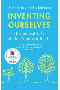 Inventing Ourselves The Secret Life of the Teenage Brain