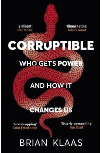 Corruptible Who Gets Power and How It Changes Us