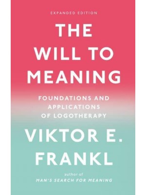 The Will to Meaning Foundations and Applications of Logotherapy