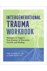 Intergenerational Trauma Workbook Strategies to Support Your Journey of Discovery, Growth, and Healing