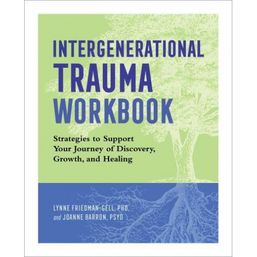 Intergenerational Trauma Workbook Strategies to Support Your Journey of Discovery, Growth, and Healing