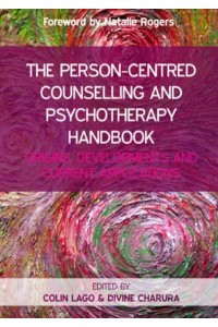 The Person-Centred Counselling and Psychotherapy Handbook Origins, Developments, and Current Applications