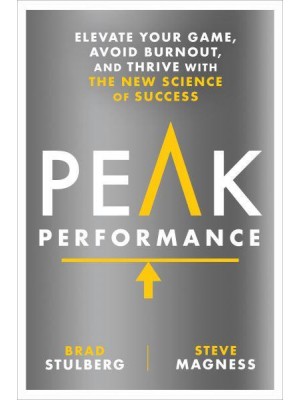Peak Performance Elevate Your Game, Avoid Burnout, and Thrive With the New Science of Success