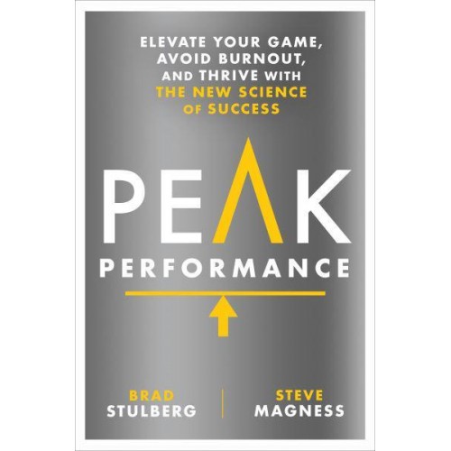 Peak Performance Elevate Your Game, Avoid Burnout, and Thrive With the New Science of Success