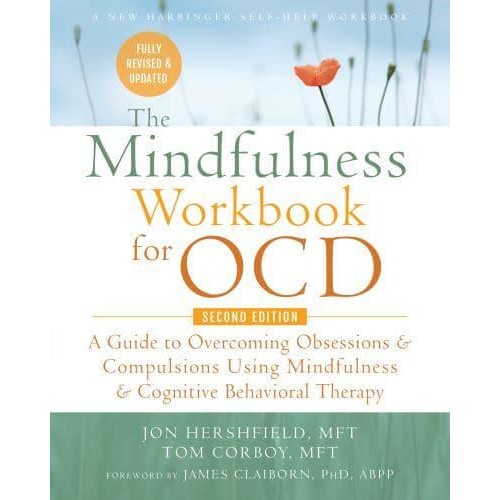 Mindfulness Workbook for OCD A Guide to Overcoming Obsessions and Compulsions Using Mindfulness and Cognitive Behavioral Therapy