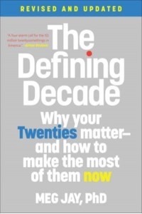 The Defining Decade Why Your Twenties Matter and How to Make the Most of Them Now