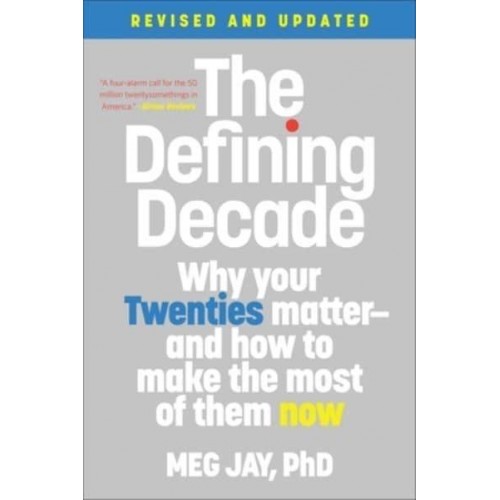 The Defining Decade Why Your Twenties Matter and How to Make the Most of Them Now