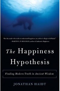 The Happiness Hypothesis Finding Modern Truth in Ancient Wisdom