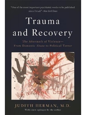 Trauma and Recovery The Aftermath of Violence - From Domestic Abuse to Political Terror