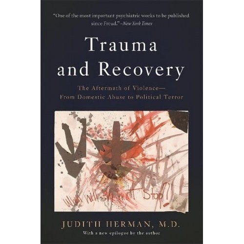 Trauma and Recovery The Aftermath of Violence - From Domestic Abuse to Political Terror