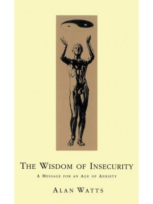 Wisdom Of Insecurity A Message for an Age of Anxiety