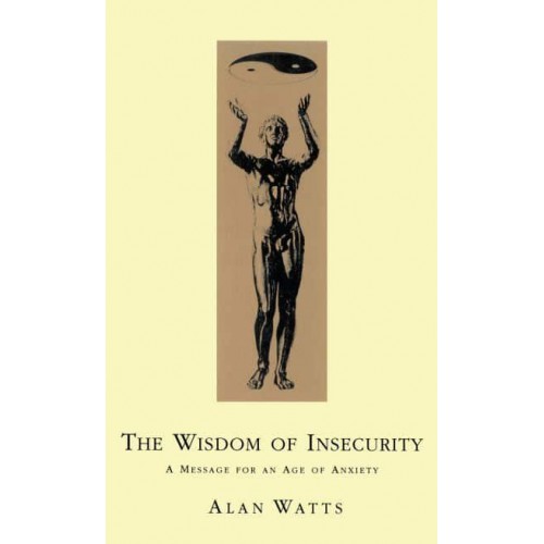 Wisdom Of Insecurity A Message for an Age of Anxiety