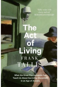 The Act of Living What the Great Psychologists Can Teach Us About Surviving Discontent in an Age of Anxiety