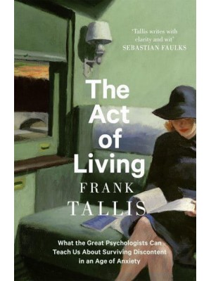 The Act of Living What the Great Psychologists Can Teach Us About Surviving Discontent in an Age of Anxiety