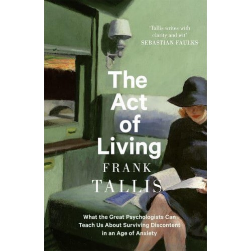 The Act of Living What the Great Psychologists Can Teach Us About Surviving Discontent in an Age of Anxiety