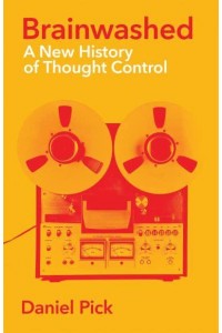 Brainwashed A New History of Thought Control