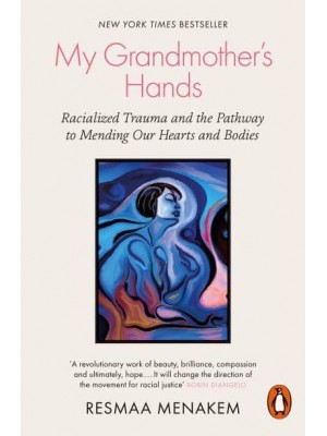My Grandmother's Hands Racialized Trauma and the Pathway to Mending Our Hearts and Bodies