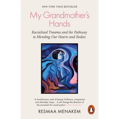 My Grandmother's Hands Racialized Trauma and the Pathway to Mending Our Hearts and Bodies