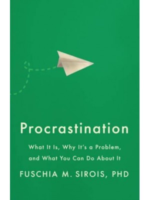 Procrastination What It Is, Why It's a Problem, and What You Can Do About It