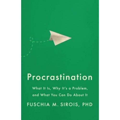 Procrastination What It Is, Why It's a Problem, and What You Can Do About It