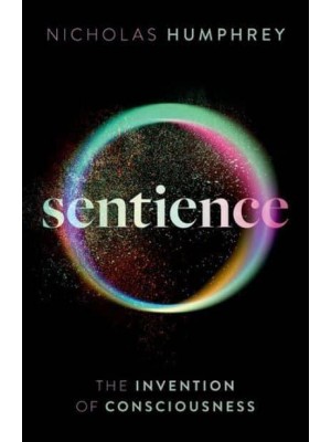 Sentience The Invention of Consciousness